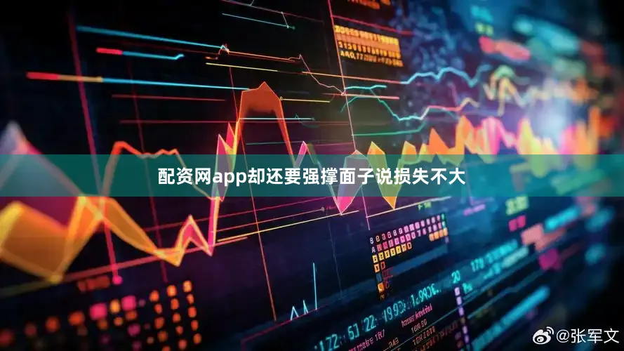 配资网app却还要强撑面子说损失不大