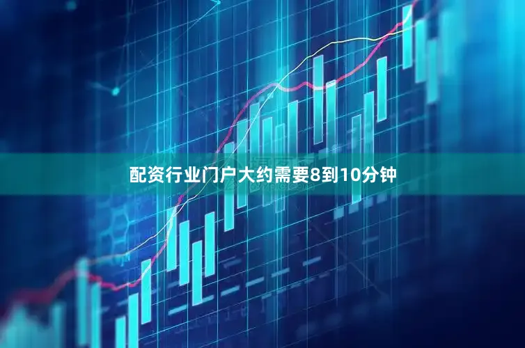 配资行业门户大约需要8到10分钟