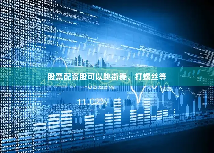 股票配资股可以跳街舞、打螺丝等