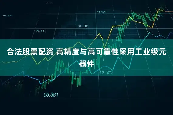 合法股票配资 高精度与高可靠性采用工业级元器件