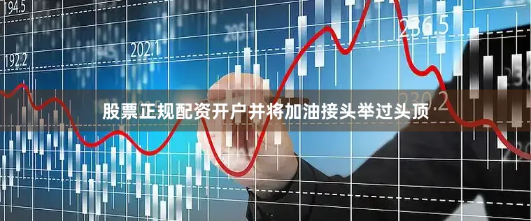 股票正规配资开户并将加油接头举过头顶