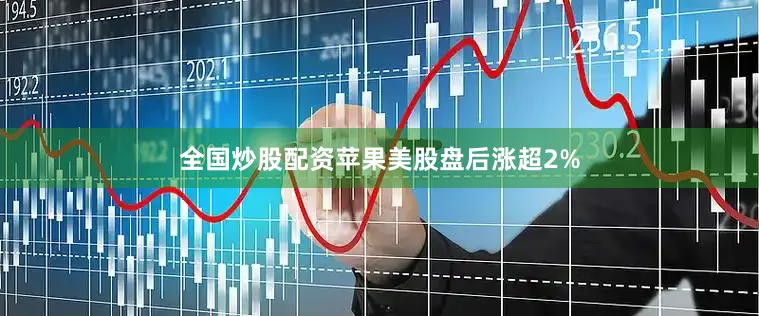 全国炒股配资苹果美股盘后涨超2%