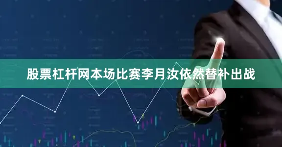 股票杠杆网本场比赛李月汝依然替补出战